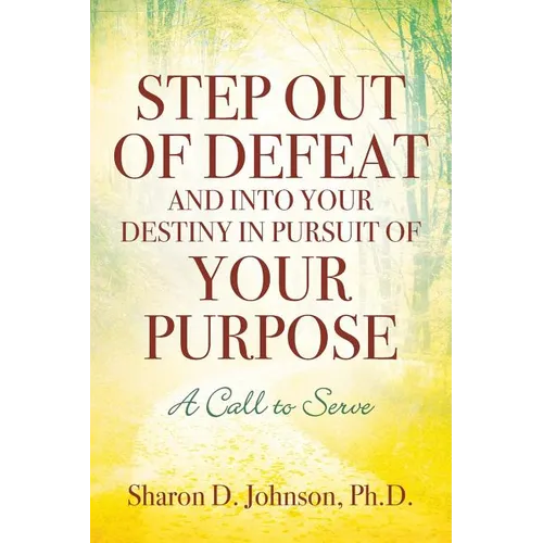 Step Out of Defeat and Into Your Destiny in Pursuit of Your Purpose: A Call to Serve - Paperback