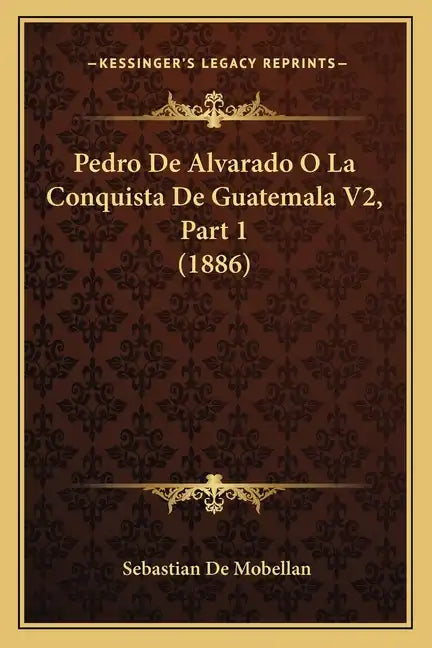 Pedro De Alvarado O La Conquista De Guatemala V2, Part 1 (1886) - Paperback