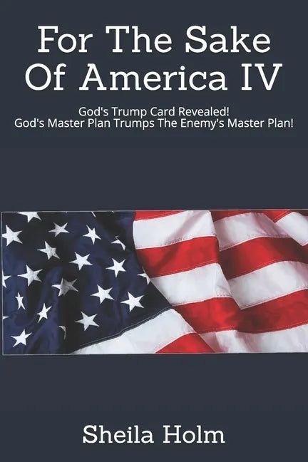 For The Sake Of America IV: God's Trump Card Revealed! God's Master Plan Trumps The Enemy's Master Plan - Paperback