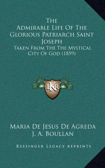 The Admirable Life of the Glorious Patriarch Saint Joseph: Taken from the the Mystical City of God (1859) - Hardcover