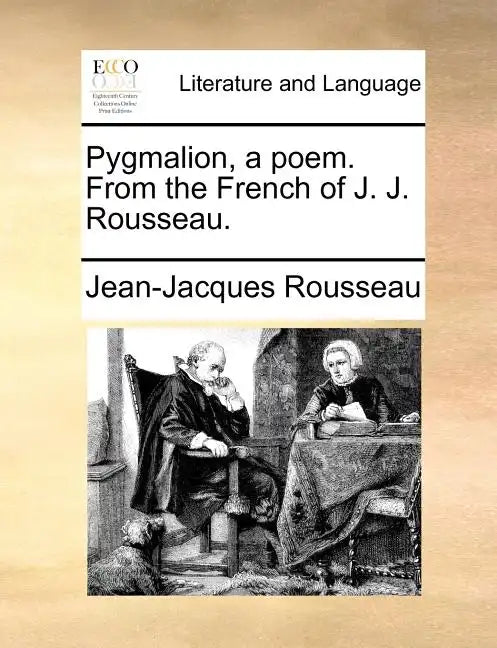 Pygmalion, a Poem. from the French of J. J. Rousseau. - Paperback