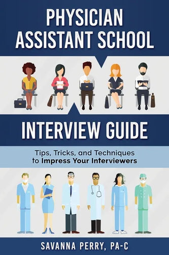 Physician Assistant School Interview Guide: Tips, Tricks, and Techniques to Impress Your Interviewers - Paperback