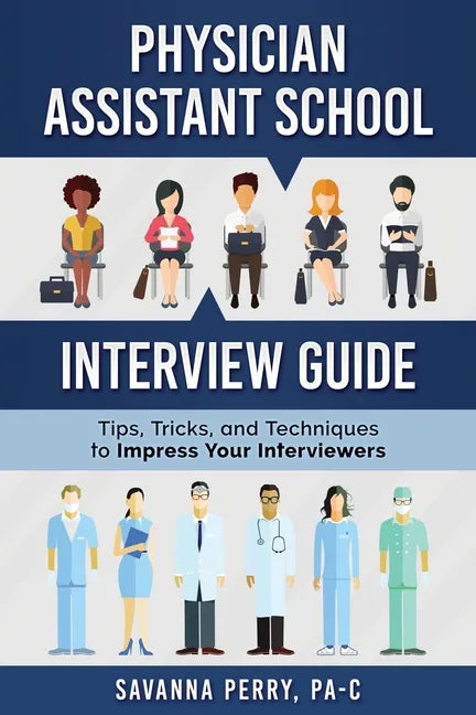 Physician Assistant School Interview Guide: Tips, Tricks, and Techniques to Impress Your Interviewers - Paperback