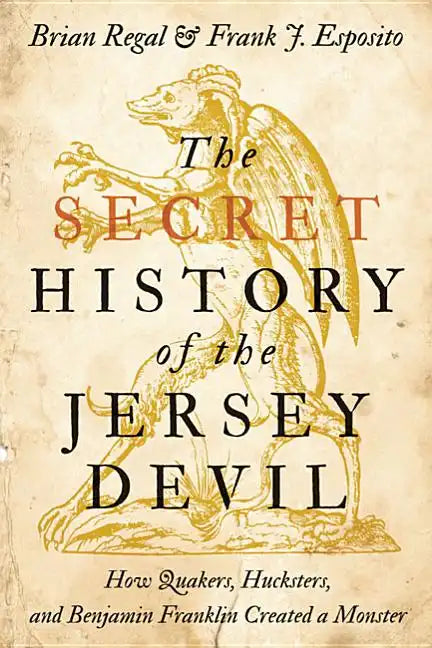 The Secret History of the Jersey Devil: How Quakers, Hucksters, and Benjamin Franklin Created a Monster - Paperback