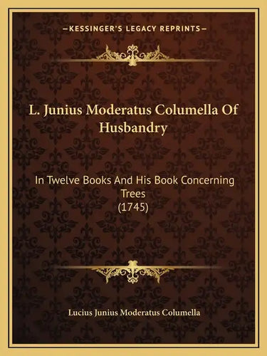 L. Junius Moderatus Columella Of Husbandry: In Twelve Books And His Book Concerning Trees (1745) - Paperback