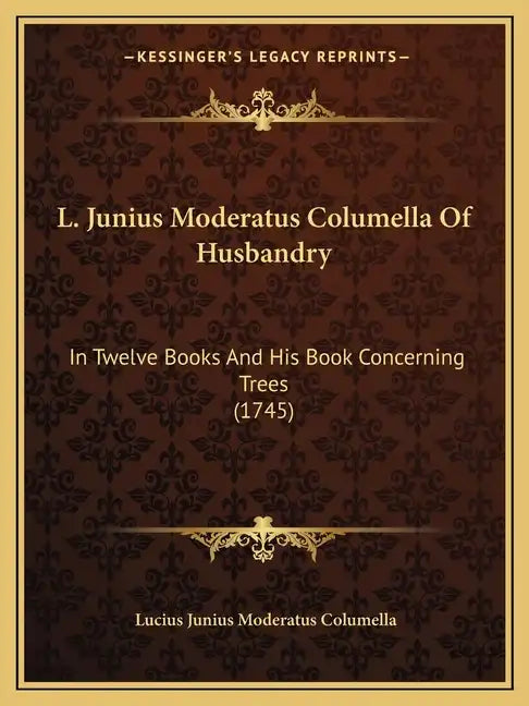 L. Junius Moderatus Columella Of Husbandry: In Twelve Books And His Book Concerning Trees (1745) - Paperback