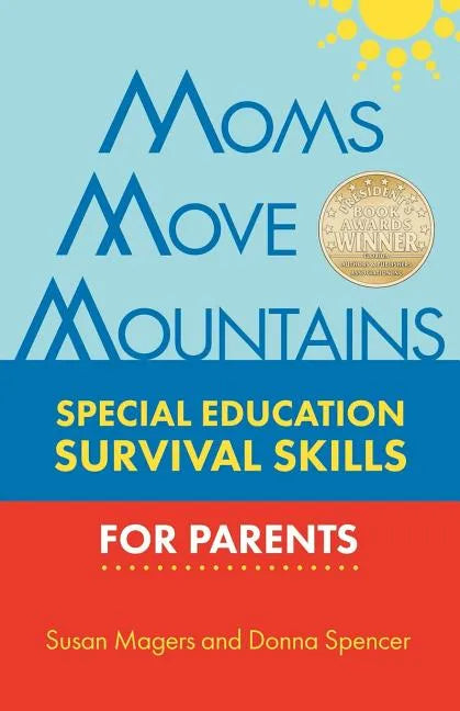 Moms Move Mountains: Special Education Survival Skills for Parents - Paperback