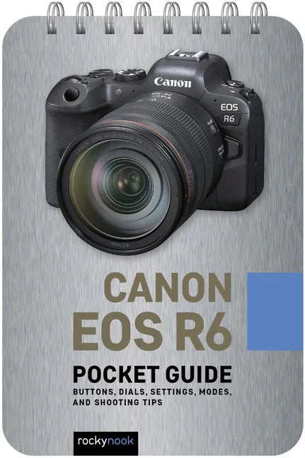 Canon EOS R6: Pocket Guide: Buttons, Dials, Settings, Modes, and Shooting Tips - Spiral