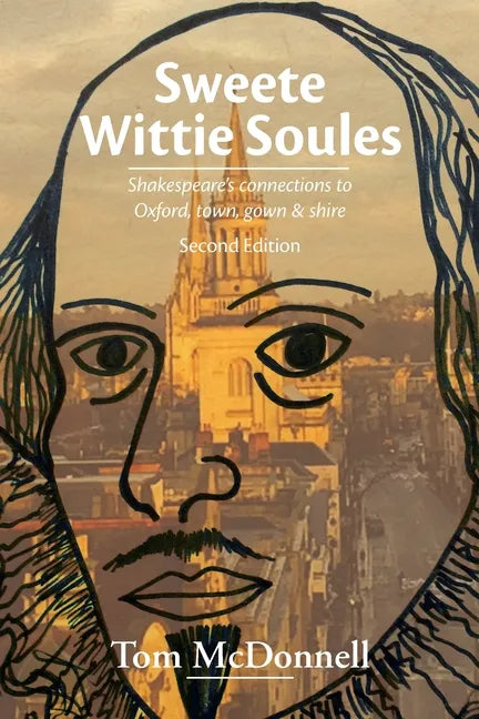 Sweete Wittie Soules: Shakespeare's connections to Oxford, town, gown and shire: Second Edition - Paperback