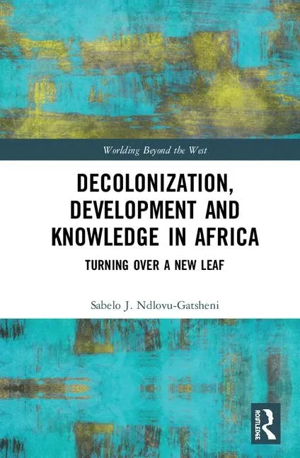 Decolonization, Development and Knowledge in Africa: Turning Over a New Leaf - Hardcover