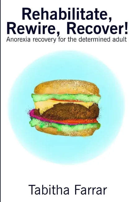 Rehabilitate, Rewire, Recover!: Anorexia recovery for the determined adult - Paperback