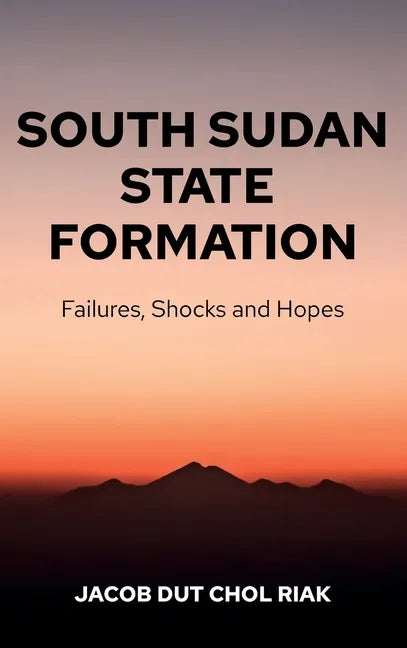 South Sudan State Formation: Failures, Shocks and Hopes - Hardcover
