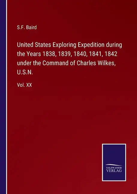 United States Exploring Expedition during the Years 1838, 1839, 1840, 1841, 1842 under the Command of Charles Wilkes, U.S.N.: Vol. XX - Paperback