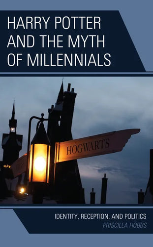 Harry Potter and the Myth of Millennials: Identity, Reception, and Politics - Hardcover