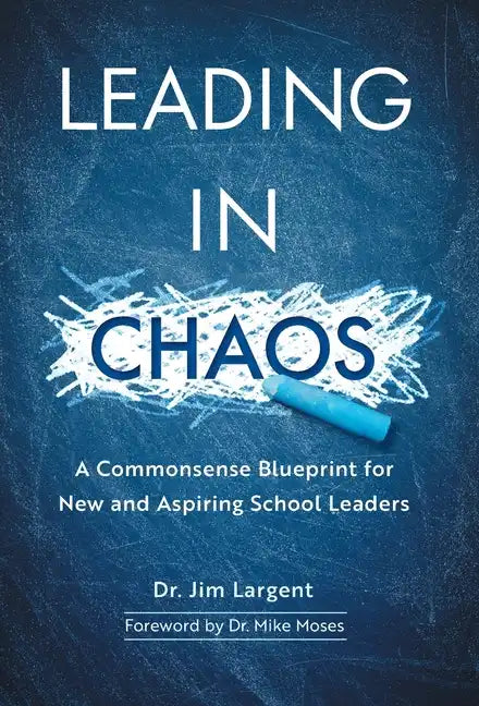 Leading in Chaos: A Commonsense Blueprint for New and Aspiring School Leaders - Hardcover