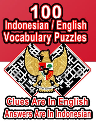 100 Indonesian/English Vocabulary Puzzles: Learn and Practice Indonesian By Doing FUN Puzzles!, 100 8.5 x 11 Crossword Puzzles With Clues In English, - Paperback