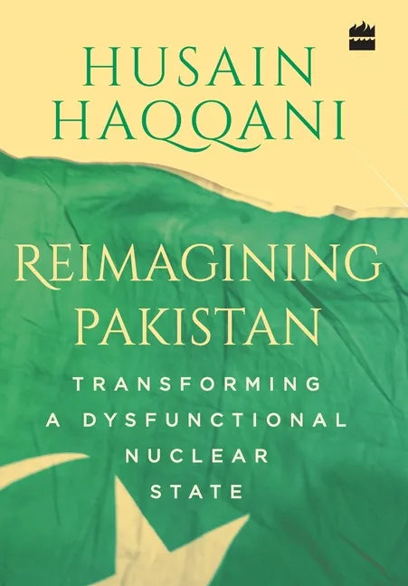 Reimagining Pakistan: Transforming a Dysfunctional Nuclear State - Hardcover