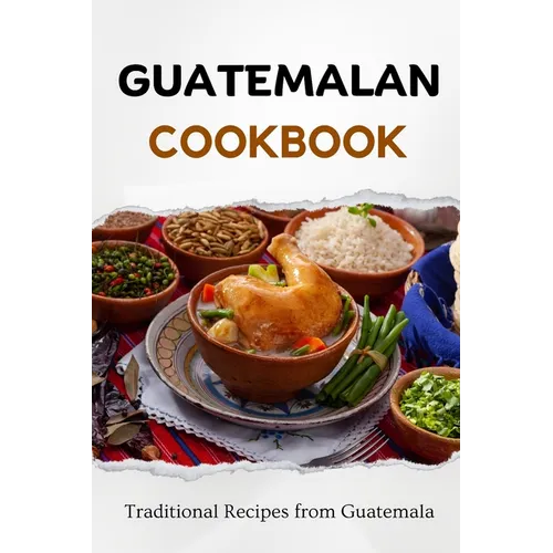 Guatemalan Cookbook: Traditional Recipes from Guatemala - Paperback