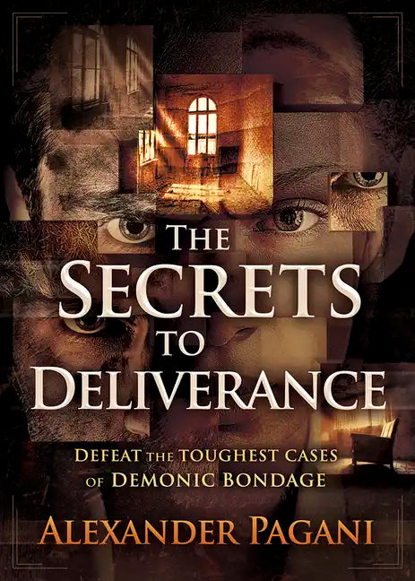 The Secrets to Deliverance: Defeat the Toughest Cases of Demonic Bondage - Paperback