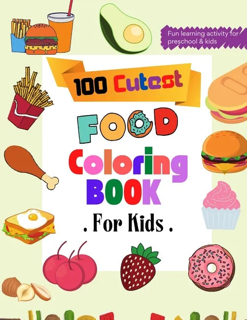 100 Cutest Food Coloring Book: Beautiful Healthy and Junk Food Coloring Book for Toddlers - Easy and Relaxing Food Coloring Book - Paperback