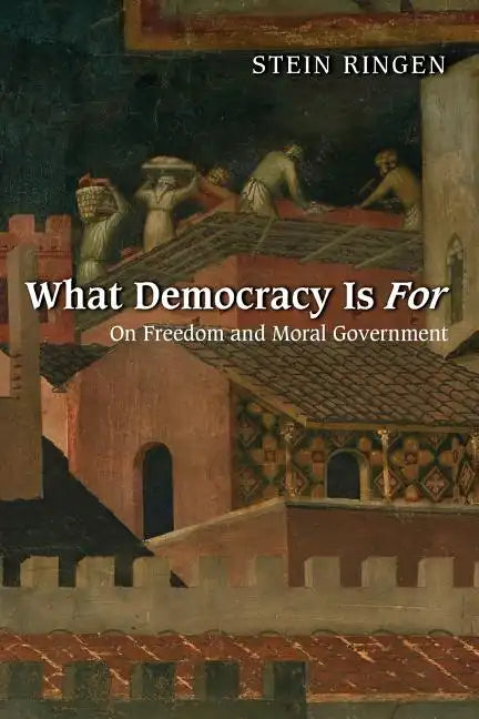 What Democracy Is for: On Freedom and Moral Government - Paperback