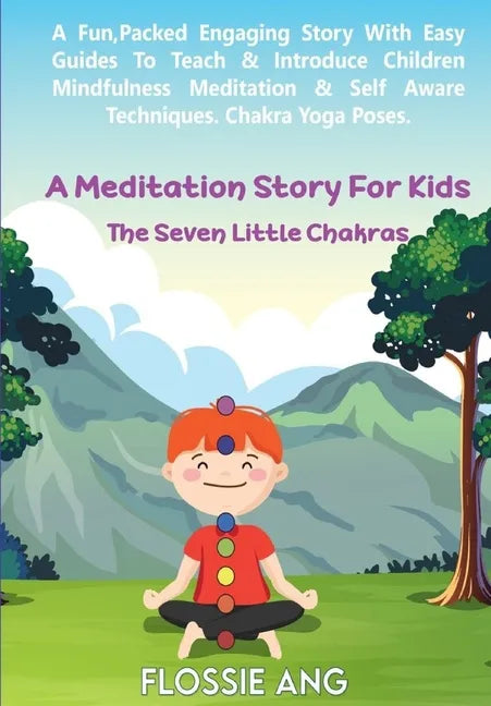 A Meditation Story For Kids: The Seven Little Chakras: Guided Meditation for Toddlers, through to Teens with Easy Techniques to Introduce Mindfulne - Paperback
