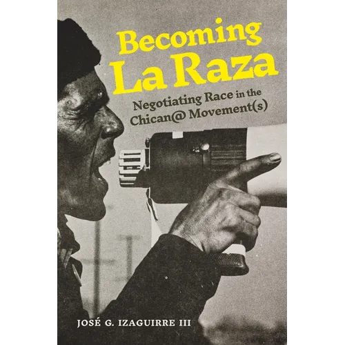Becoming La Raza: Negotiating Race in the Chican@ Movement(s) - Hardcover