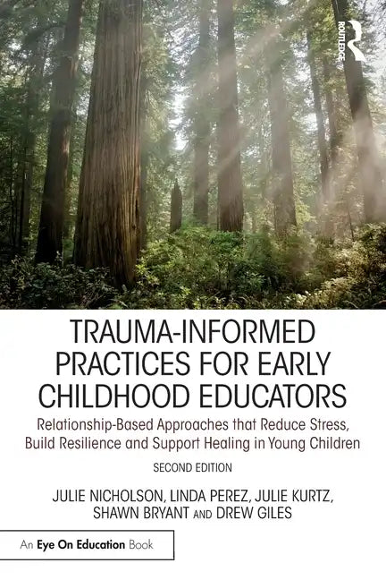 Trauma-Informed Practices for Early Childhood Educators: Relationship-Based Approaches That Reduce Stress, Build Resilience and Support Healing in You - Paperback