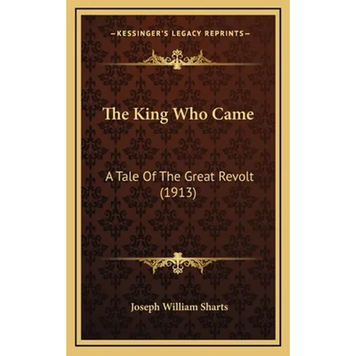 The King Who Came: A Tale Of The Great Revolt (1913) - Hardcover