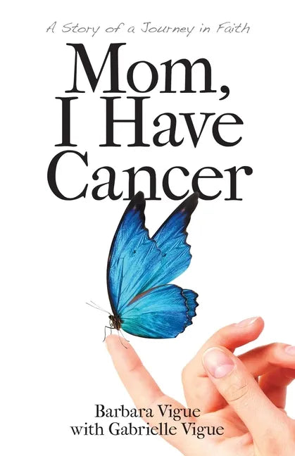 Mom, I Have Cancer: A Story of a Journey in Faith - Paperback