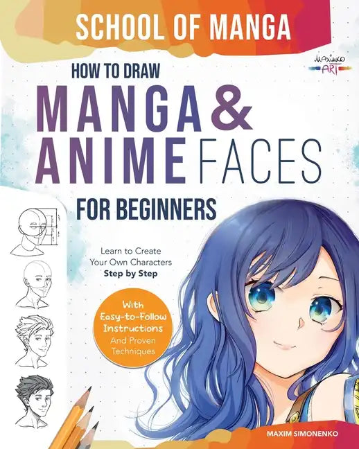 School of Manga: How To Draw Manga and Anime Faces for Beginners Learn To Create Your Own Characters Step by Step With Easy-to-Follow Instructions and - Paperback