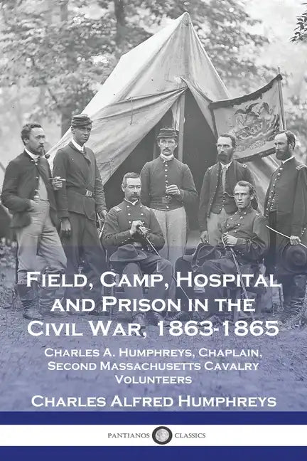 Field, Camp, Hospital and Prison in the Civil War, 1863-1865: Charles A. Humphreys, Chaplain, Second Massachusetts Cavalry Volunteers - Paperback