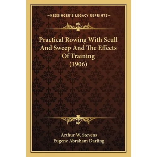 Practical Rowing With Scull And Sweep And The Effects Of Training (1906) - Paperback