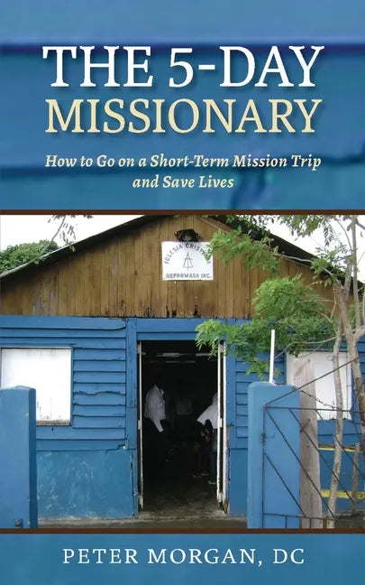 The 5-Day Missionary: How to Go on a Short-Term Mission Trip and Save Lives - Paperback