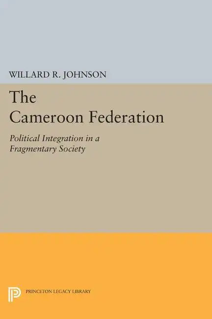 The Cameroon Federation: Political Integration in a Fragmentary Society - Paperback