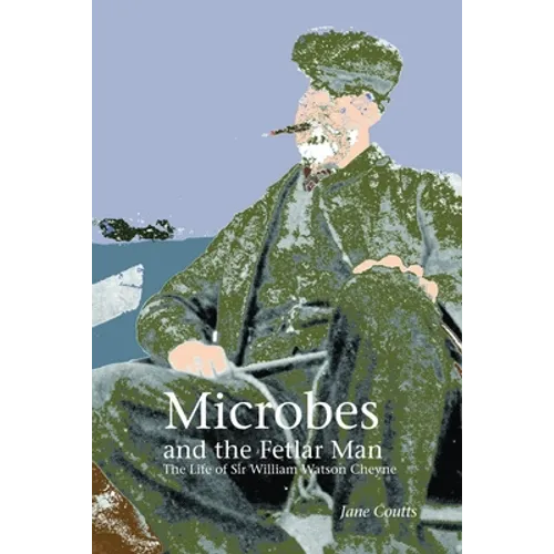 Microbes and the Fetlar Man: The Life of Sir William Watson Cheyne - Paperback