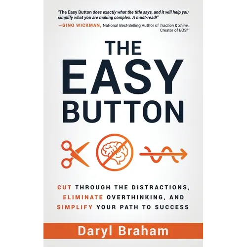 The Easy Button: Cut Through the Distractions, Eliminate Overthinking, and Simplify Your Path to Success - Paperback