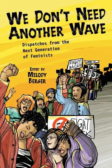 We Don't Need Another Wave: Dispatches from the Next Generation of Feminists - Paperback