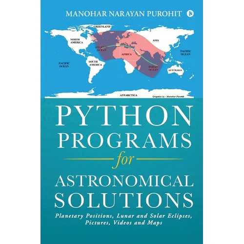 Python Programs for Astronomical Solutions: Planetary Positions, Lunar and Solar Eclipses, Pictures, Videos and Maps - Paperback