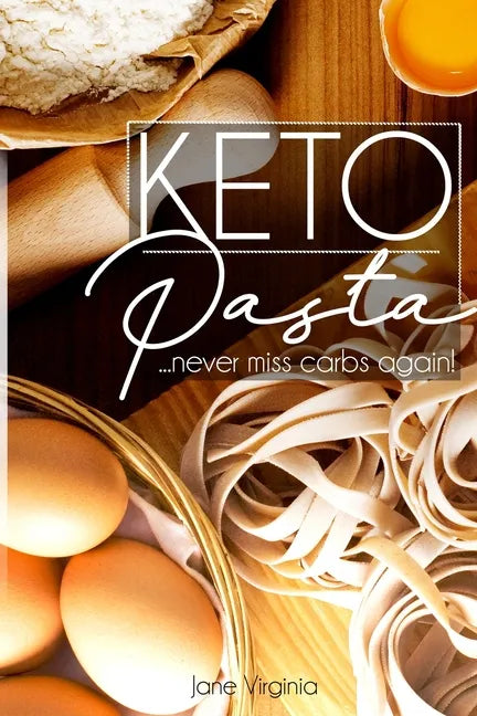 Keto Pasta: Never Miss Carbs Again! Make Keto Pasta Easy And Quick, Perfect for your Ketogenic Diet. With Family Favourites like L - Paperback