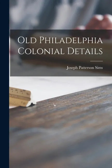 Old Philadelphia Colonial Details - Paperback