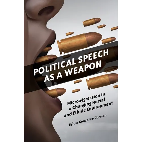 Political Speech as a Weapon: Microaggression in a Changing Racial and Ethnic Environment - Paperback