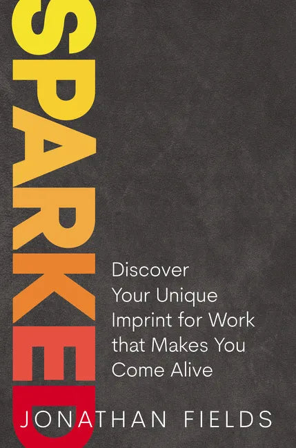 Sparked: Discover Your Unique Imprint for Work That Makes You Come Alive - Hardcover