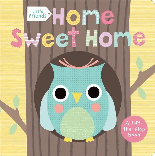 Little Friends: Home Sweet Home: A Lift-The-Flap Book - Board Book