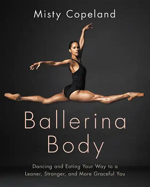 Ballerina Body: Dancing and Eating Your Way to a Leaner, Stronger, and More Graceful You - Hardcover
