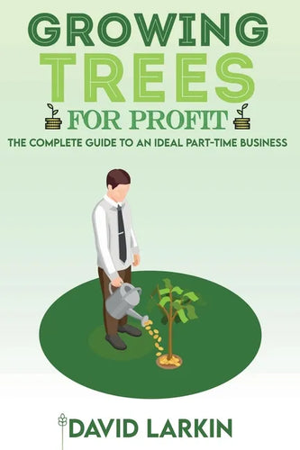 Growing Trees for Profit: The Complete Guide to an Ideal Part-Time Business - Paperback