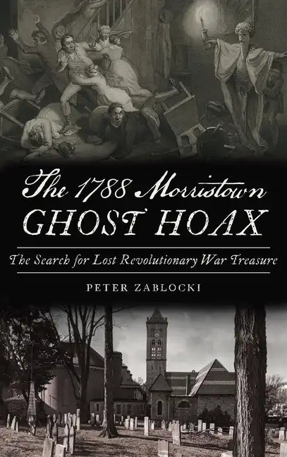 1788 Morristown Ghost Hoax: The Search for Lost Revolutionary War Treasure - Hardcover