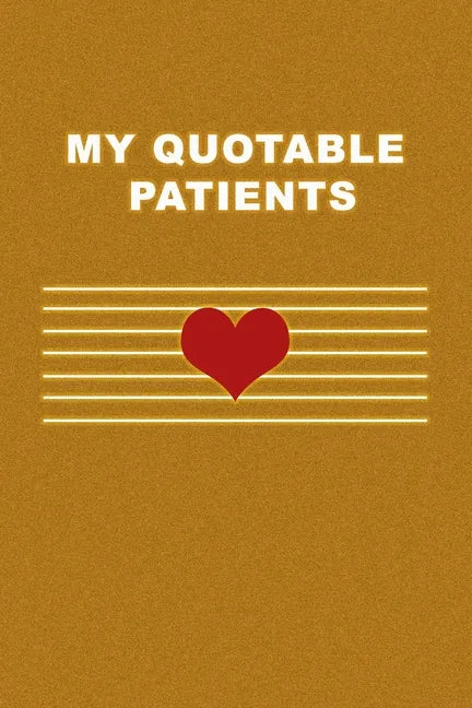 My Quotable Patients: What Patients Say. Cute Gift idea for Doctor, Medical Assistant, Nurses. Appreciation Gift. - Paperback