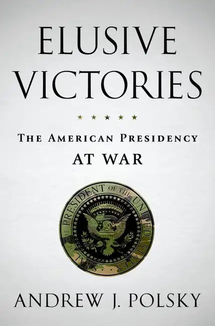Elusive Victories: The American Presidency at War - Hardcover