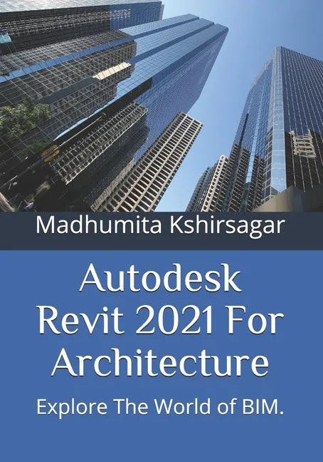 Autodesk Revit 2021 For Architecture: Explore The World of BIM. - Paperback